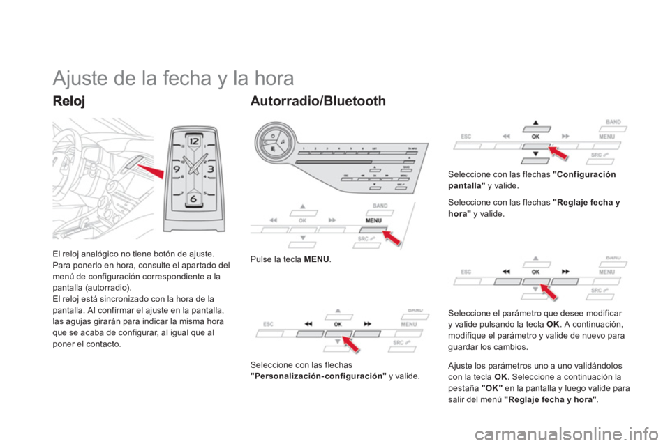 CITROEN DS5 2013  Manuales de Empleo (in Spanish) El reloj analógico no tiene botón de ajuste.
Para ponerlo en hora, consulte el apartado delmenú de configuración correspondiente a lapantalla (autorradio).
El reloj está sincronizado con la hora 
