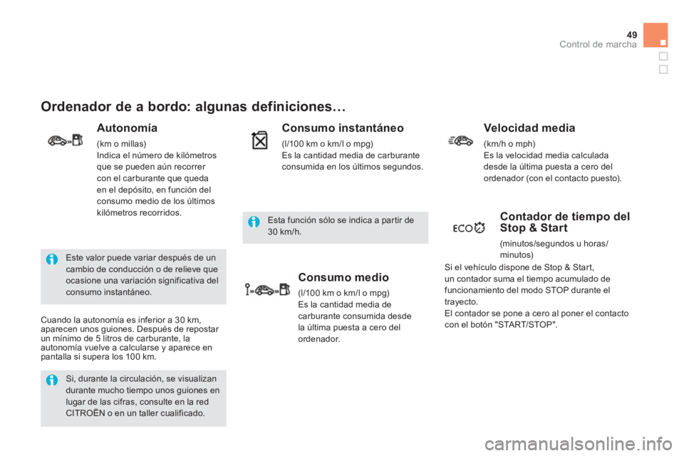 CITROEN DS5 2013  Manuales de Empleo (in Spanish) 49Control de marcha
 Si, durante la circulación, se visualizandurante mucho tiempo unos guiones en lugar de las cifras, consulte en la red CITROËN o en un taller cualificado.  
 
Este valor puede va