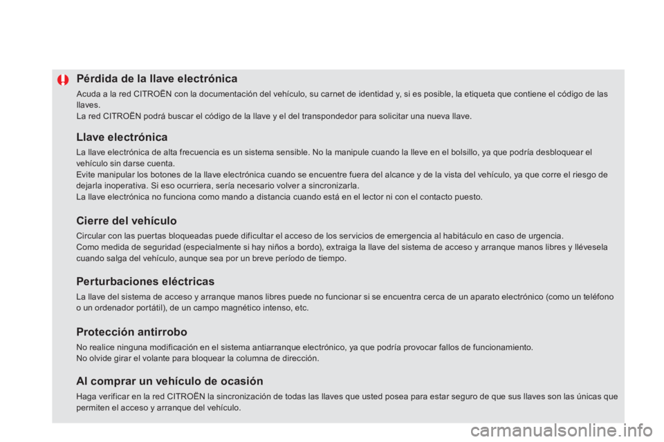 CITROEN DS5 2013  Manuales de Empleo (in Spanish) Pérdida de la llave electrónica
 Acuda a la red CITROËN con la documentación del vehículo, su carnet de identidad y, si es posible, la etiqueta que contiene el código de las llaves. 
La red CITR