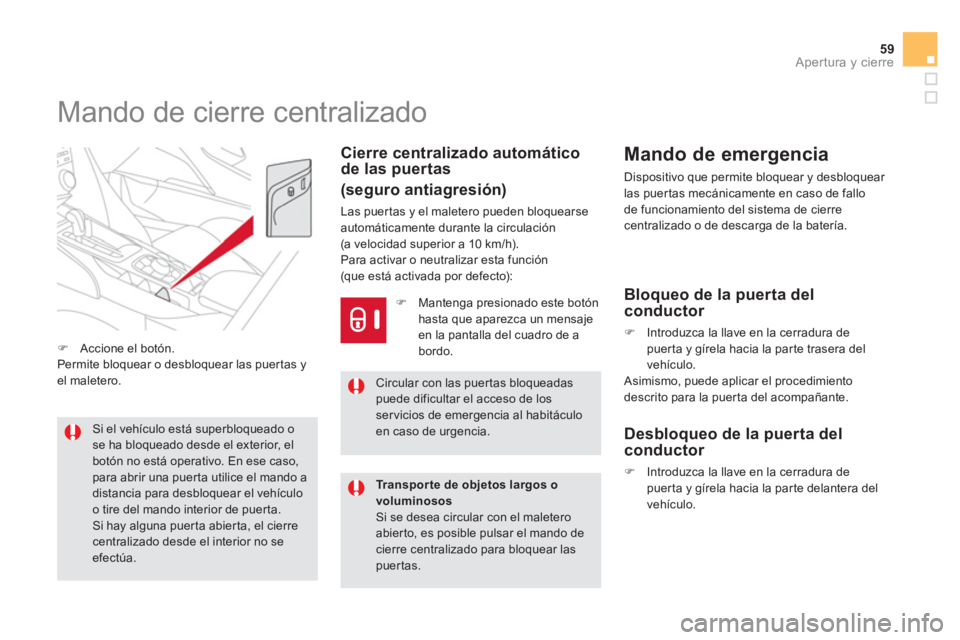 CITROEN DS5 2013  Manuales de Empleo (in Spanish) 59Apertura y cierre
   
 
 
 
 
 
 
 
 
 
 
 
 
 
Mando de cierre centralizado 
Cierre centralizado automático 
de las puertas
(seguro antiagresión) 
Las puertas y el maletero pueden bloquearse auto