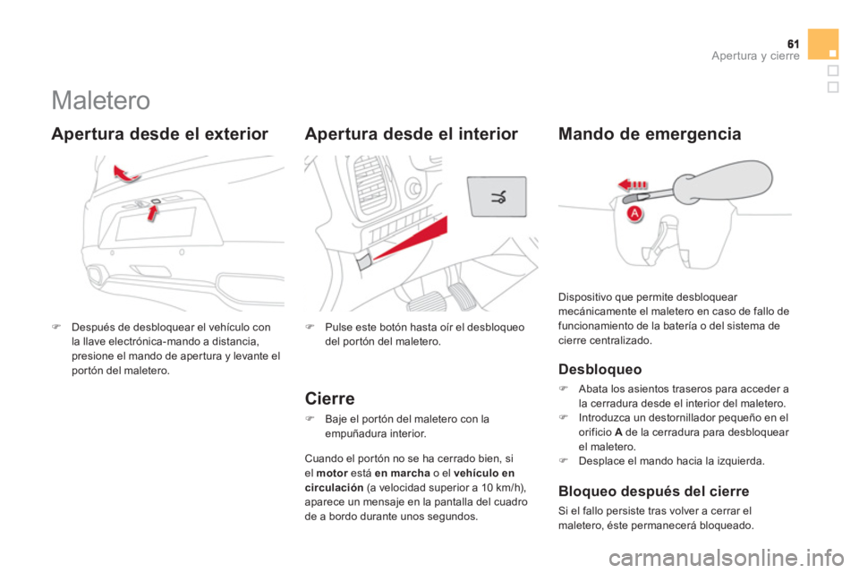 CITROEN DS5 2013  Manuales de Empleo (in Spanish) Apertura y cierre
   
 
 
 
 
 
 
 
 
 
 
Maletero 
�)Después de desbloquear el vehículo con
la llave electrónica-mando a distancia, 
presione el mando de aper tura y levante el por tón del malete