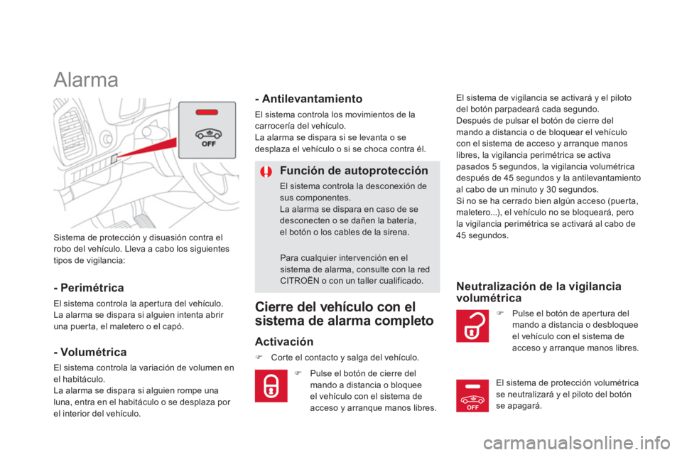 CITROEN DS5 2013  Manuales de Empleo (in Spanish) OFF
Sistema de protección y disuasión contra elrobo del vehículo. Lleva a cabo los siguientes 
tipos de vigilancia:
   
 
 
 
 
Alarma 
- Perimétrica 
El sistema controla la apertura del vehículo