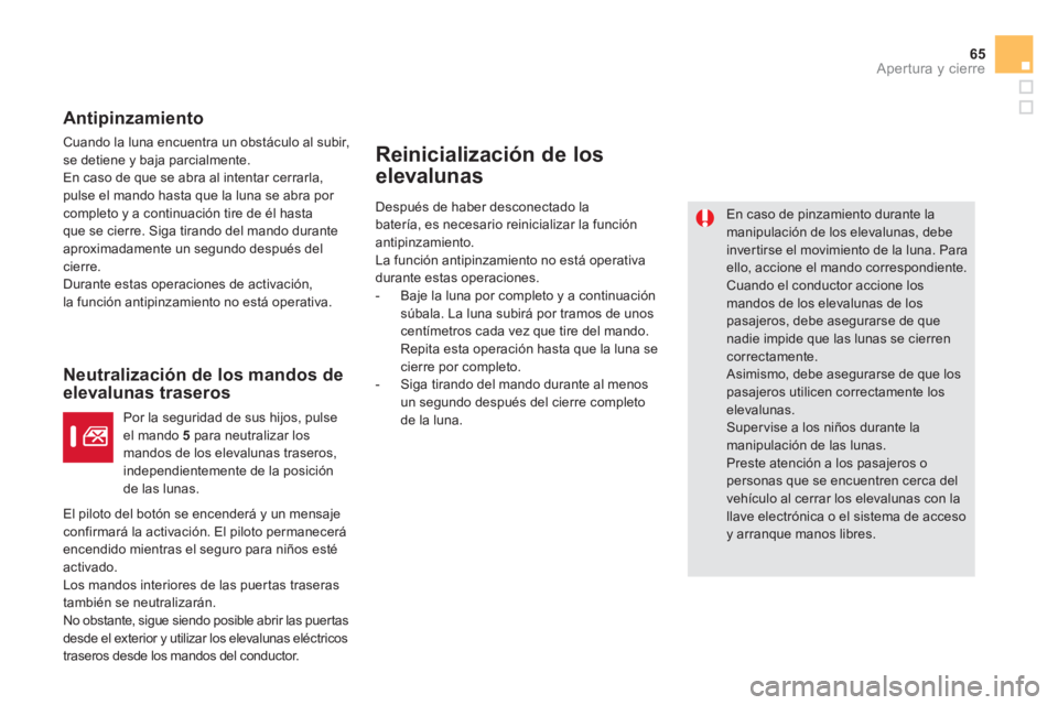 CITROEN DS5 2013  Manuales de Empleo (in Spanish) 65
Apertura y cierre
   
Antipinzamiento 
 
Cuando la luna encuentra un obstáculo al subir,se detiene y baja parcialmente. 
 
En caso de que se abra al intentar cerrarla,pulse el mando hasta que la l