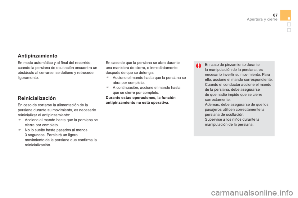 CITROEN DS5 2013  Manuales de Empleo (in Spanish) 67
Apertura y cierre
   
Antipinzamiento
En caso de que la persiana se abra duranteuna maniobra de cierre, e inmediatamente 
después de que se detenga:�)    Accione el mando hasta que la persiana se
