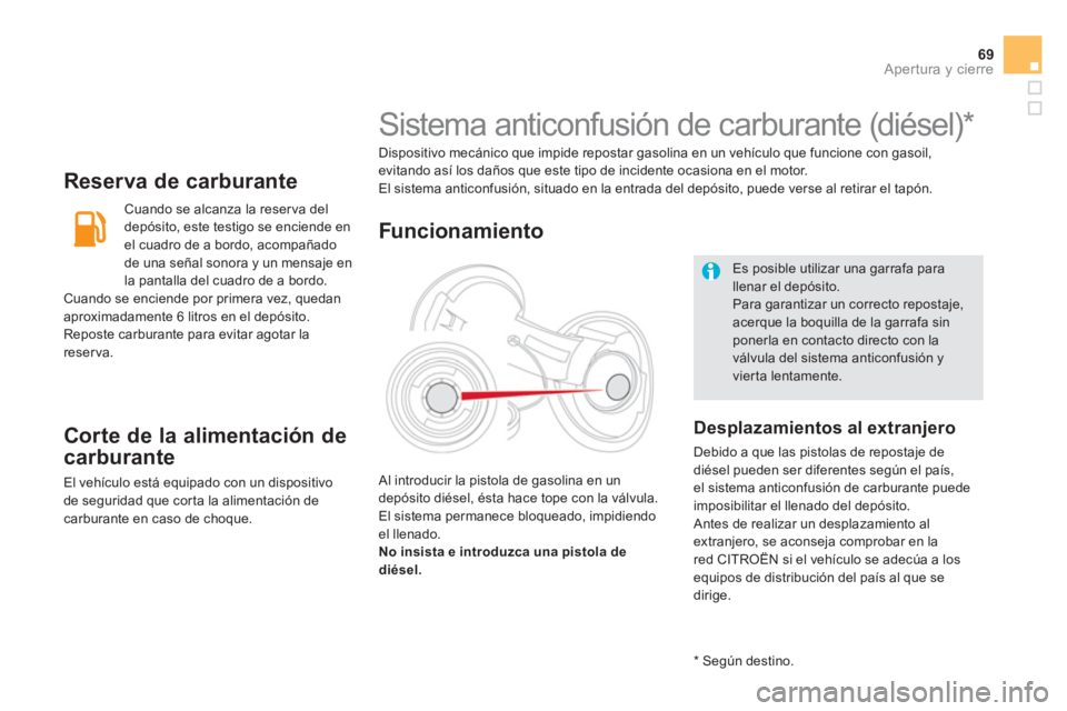 CITROEN DS5 2013  Manuales de Empleo (in Spanish) 69Apertura y cierre
   Reserva de carburante
Cuando se alcanza la reser va del 
depósito, este testigo se enciende en 
el cuadro de a bordo, acompañado 
de una señal sonora 
y un mensaje enla panta