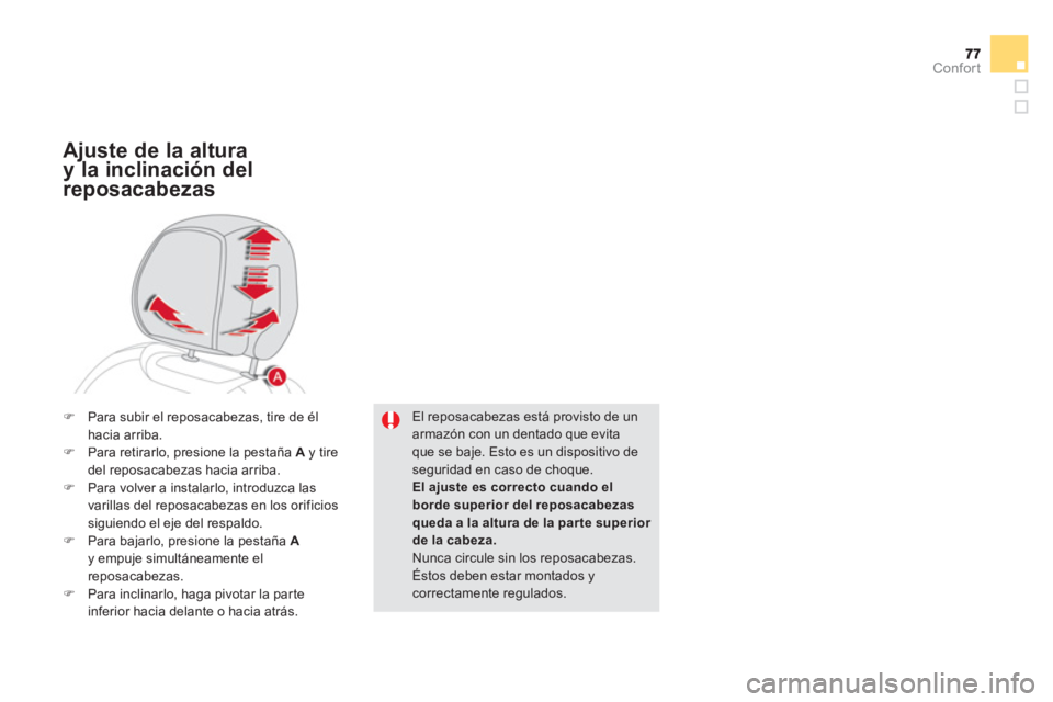 CITROEN DS5 2013  Manuales de Empleo (in Spanish) Confort
El reposacabezas está provisto de un armazón con un dentado que evitaque se baje. Esto es un dispositivo de seguridad en caso de choque. 
Elajustees correcto cuando el borde superior del rep