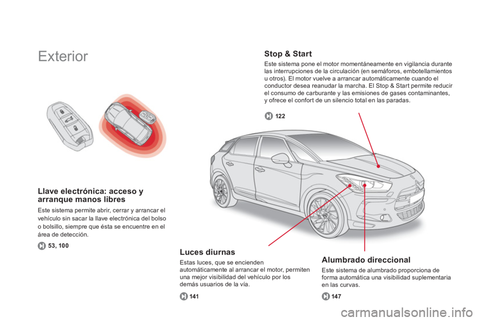 CITROEN DS5 2013  Manuales de Empleo (in Spanish) Llave electrónica: acceso yarranque manos libres 
Este sistema permite abrir, cerrar y arrancar el
v
ehículo sin sacar la llave electrónica del bolsoo bolsillo, siempre que ésta se encuentre en el