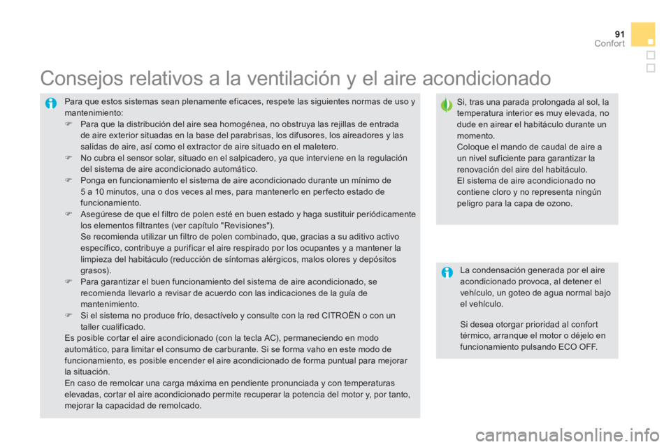 CITROEN DS5 2013  Manuales de Empleo (in Spanish) 91Confort
  Para que estos sistemas sean plenamente eficaces, respete las siguientes normas de uso y mantenimiento:�) 
  Para que la distribución del aire sea homogénea, no obstruya las rejillas de 