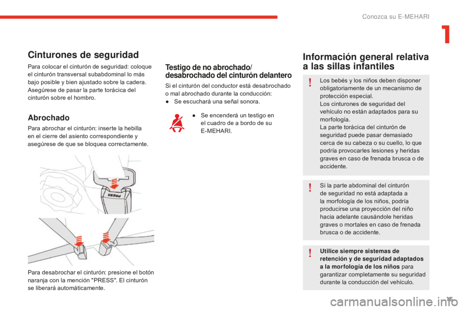 CITROEN E-MEHARI 2017  Manuales de Empleo (in Spanish) 15
e-mehari_es_Chap01_faite-connaissance_ed02-2016
Cinturones de seguridad
Para colocar el cinturón de seguridad: coloque 
el cinturón transversal subabdominal lo más 
bajo posible y bien ajustado 