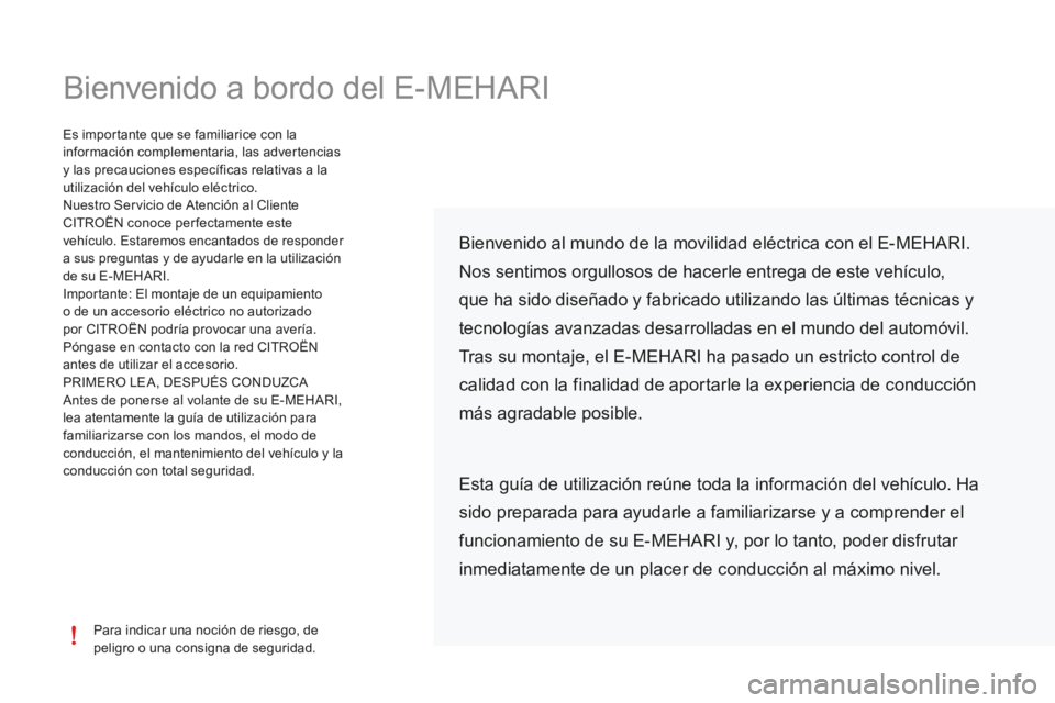 CITROEN E-MEHARI 2017  Manuales de Empleo (in Spanish) Bienvenido a bordo del E-MEHARI
Para indicar una noción de riesgo, de 
peligro o una consigna de seguridad.
Es importante que se familiarice con la 
información complementaria, las advertencias 
y l