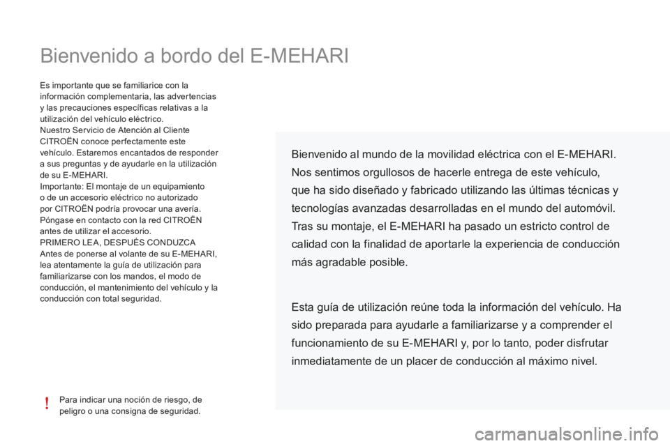 CITROEN E-MEHARI 2017 Manuales de Empleo (in Spanish) Bienvenido a bordo del E-MEHARI
Para indicar una noción de riesgo, de
peligro o una consigna de seguridad.
Es importante que se familiarice con la
información complementaria, las advertencias
y l CITROEN E-MEHARI 2017 Manuales de Empleo (in Spanish) Bienvenido a bordo del E-MEHARI
Para indicar una noción de riesgo, de
peligro o una consigna de seguridad.
Es importante que se familiarice con la
información complementaria, las advertencias
y l