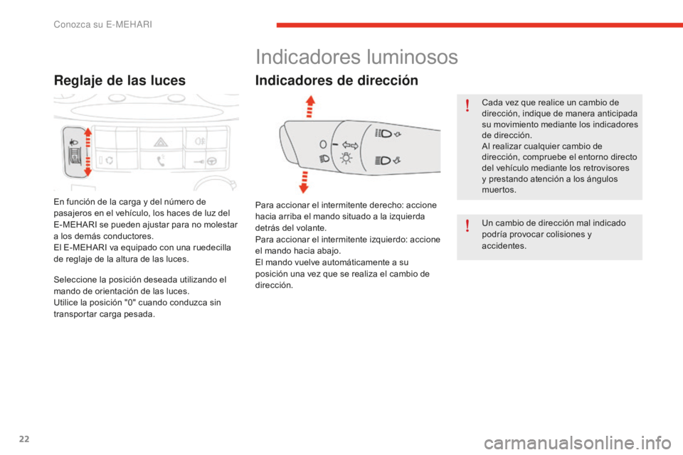 CITROEN E-MEHARI 2017  Manuales de Empleo (in Spanish) 22
e-mehari_es_Chap01_faite-connaissance_ed02-2016
Reglaje de las luces
En función de la carga y del número de 
pasajeros en el vehículo, los haces de luz del 
E-MEHARI se pueden ajustar para no mo