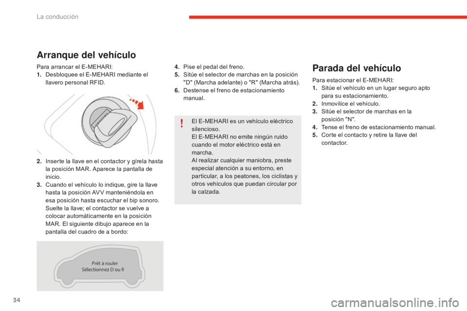 CITROEN E-MEHARI 2017  Manuales de Empleo (in Spanish) 34
e-mehari_es_Chap02_conduite_ed02-2016
El E-MEHARI es un vehículo eléctrico 
silencioso.
El E-MEHARI no emite ningún ruido 
cuando el motor eléctrico está en 
marcha.
Al realizar cualquier mani