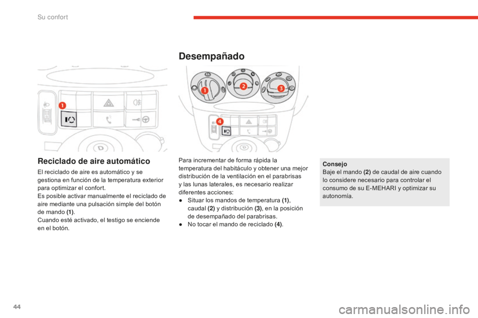 CITROEN E-MEHARI 2017  Manuales de Empleo (in Spanish) 44
e-mehari_es_Chap03_confort_ed02-2016
Reciclado de aire automático
El reciclado de aire es automático y se 
gestiona en función de la temperatura exterior 
para optimizar el confort.
Es posible a