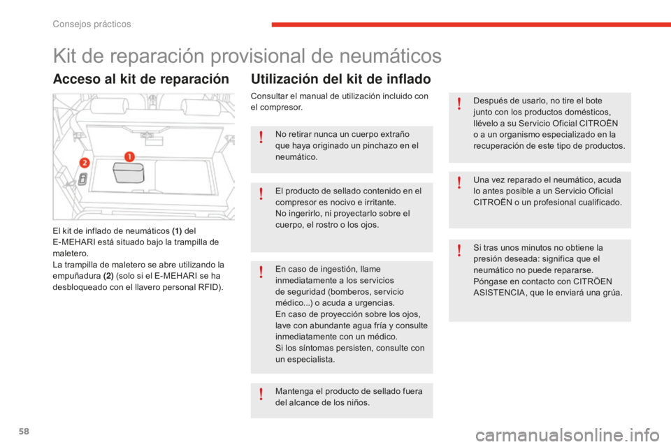 CITROEN E-MEHARI 2017  Manuales de Empleo (in Spanish) 58
e-mehari_es_Chap05_conseils-pratiques_ed02-2016
Kit de reparación provisional de neumáticos
Acceso al kit de reparación
El kit de inflado de neumáticos (1) del 
E-MEHARI está situado bajo la t