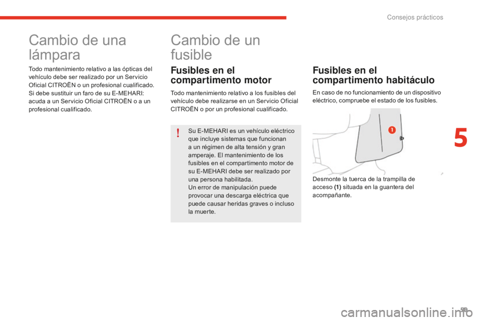 CITROEN E-MEHARI 2017 Manuales de Empleo (in Spanish) 59
e-mehari_es_Chap05_conseils-pratiques_ed02-2016
Cambio de una
lámpara
Todo mantenimiento relativo a las ópticas del
vehículo debe ser realizado por un Servicio
Oficial CITROËN o un profesion CITROEN E-MEHARI 2017 Manuales de Empleo (in Spanish) 59
e-mehari_es_Chap05_conseils-pratiques_ed02-2016
Cambio de una
lámpara
Todo mantenimiento relativo a las ópticas del
vehículo debe ser realizado por un Servicio
Oficial CITROËN o un profesion