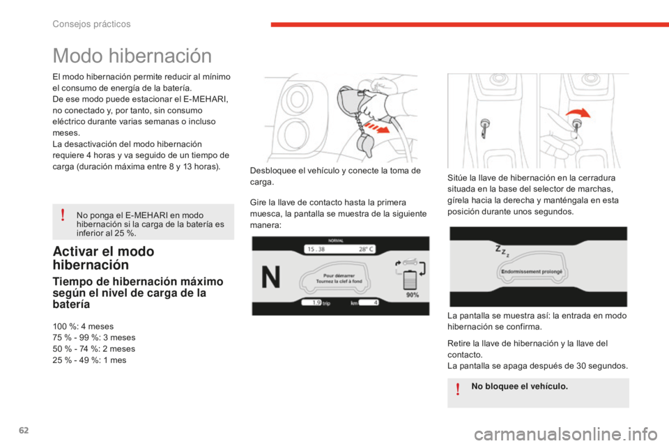 CITROEN E-MEHARI 2017 Manuales de Empleo (in Spanish) 62
e-mehari_es_Chap05_conseils-pratiques_ed02-2016
Activar el modo
hibernación
Tiempo de hibernación máximo
según el nivel de carga de la
batería
100 %: 4 meses
75 % - 9 9 % : 3 m eses
50
% - CITROEN E-MEHARI 2017 Manuales de Empleo (in Spanish) 62
e-mehari_es_Chap05_conseils-pratiques_ed02-2016
Activar el modo
hibernación
Tiempo de hibernación máximo
según el nivel de carga de la
batería
100 %: 4 meses
75 % - 9 9 % : 3 m eses
50
% -