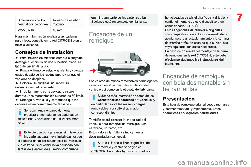CITROEN JUMPER 2020  Manuales de Empleo (in Spanish) 99
Información práctica
7Dimensiones de los 
neumáticos de origen Tamaño de eslabón 
máximo
225/75 R16 16 mm
Para más información relativa a las cadenas 
para nieve, consulte en la red CITROË