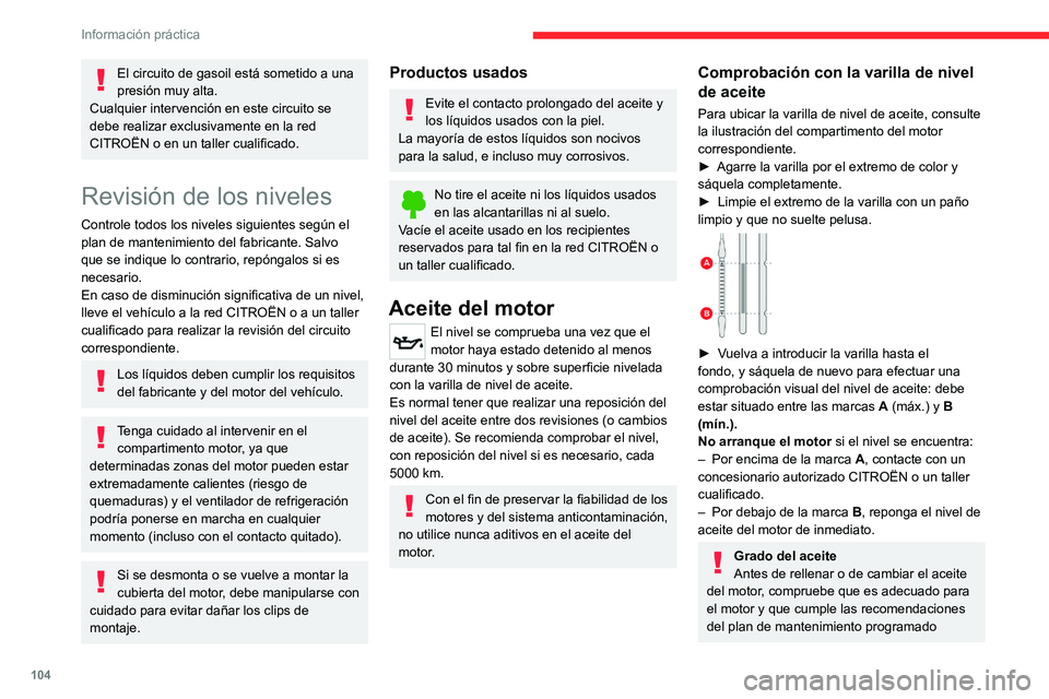 CITROEN JUMPER 2020  Manuales de Empleo (in Spanish) 104
Información práctica
El circuito de gasoil está sometido a una 
presión muy alta.
Cualquier intervención en este circuito se 
debe realizar exclusivamente en la red 
CITROËN o en un taller c