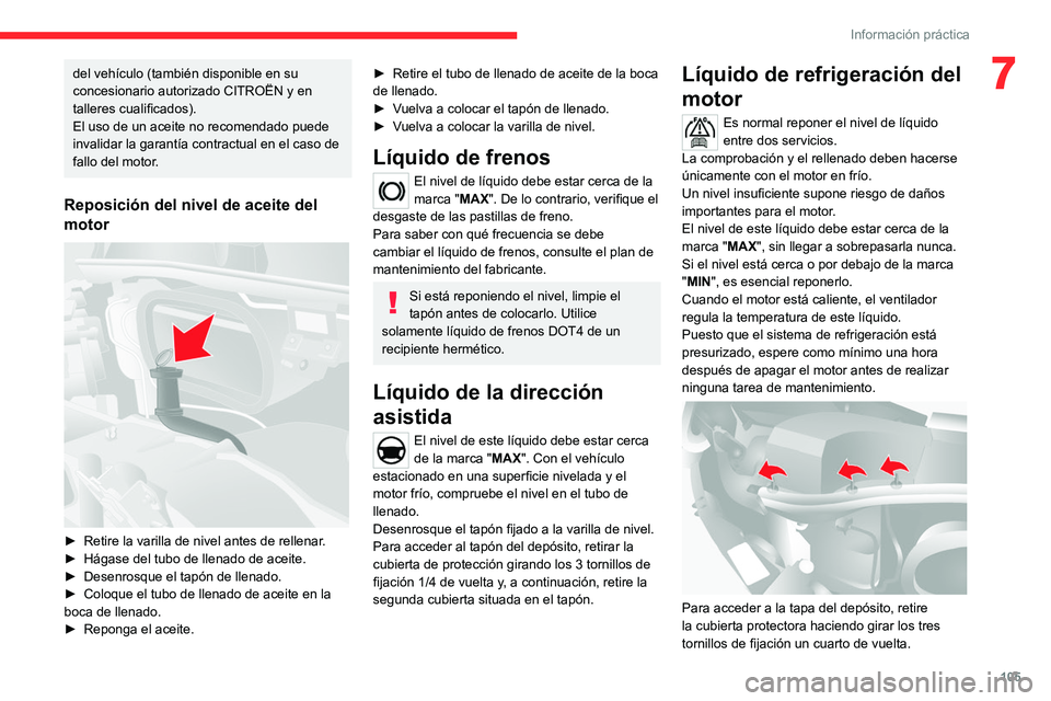 CITROEN JUMPER 2020  Manuales de Empleo (in Spanish) 105
Información práctica
7del vehículo (también disponible en su 
concesionario autorizado CITROËN y en 
talleres cualificados).
El uso de un aceite no recomendado puede 
invalidar la garantía c