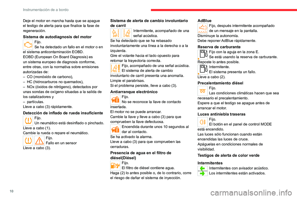 CITROEN JUMPER 2020  Manuales de Empleo (in Spanish) 10
Instrumentación de a bordo
Deje el motor en marcha hasta que se apague 
el testigo de alerta para que finalice la fase de 
regeneración.
Sistema de autodiagnosis del motorFijo.
Se ha detectado un