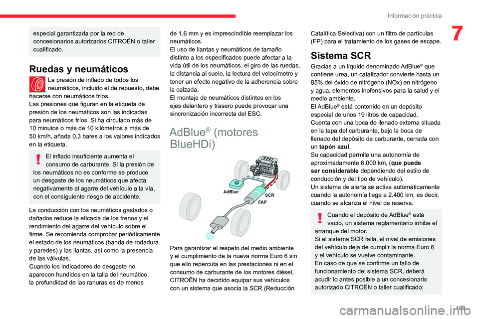 CITROEN JUMPER 2020  Manuales de Empleo (in Spanish) 109
Información práctica
7especial garantizada por la red de 
concesionarios autorizados CITROËN o taller 
cualificado.
Ruedas y neumáticos
La presión de inflado de todos los 
neumáticos, inclui
