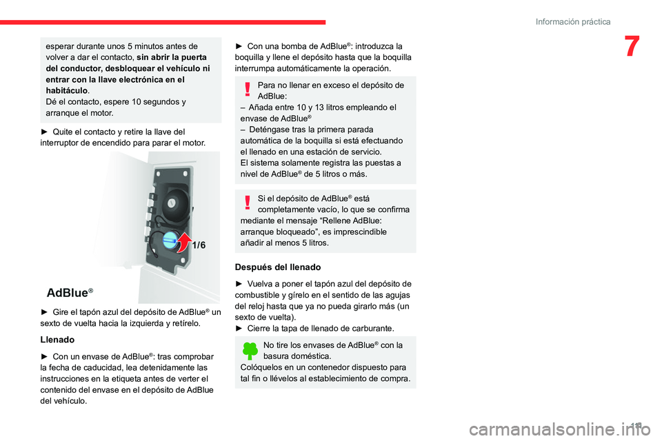CITROEN JUMPER 2020  Manuales de Empleo (in Spanish) 111
Información práctica
7esperar durante unos 5 minutos antes de 
volver a dar el contacto, sin abrir la puerta 
del conductor, desbloquear el vehículo ni 
entrar con la llave electrónica en el 

