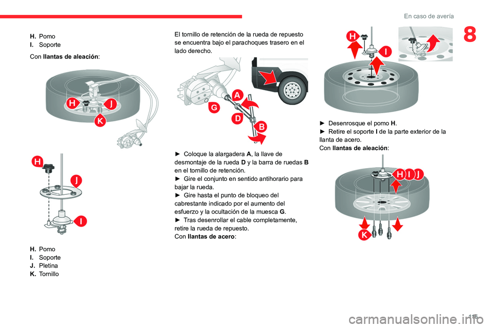 CITROEN JUMPER 2020  Manuales de Empleo (in Spanish) 11 5
En caso de avería
8H.Pomo
I. Soporte
Con llantas de aleación:
 
 
H. Pomo
I. Soporte
J. Pletina
K. Tornillo El tornillo de retención de la rueda de repuesto 
se encuentra bajo el parachoques t
