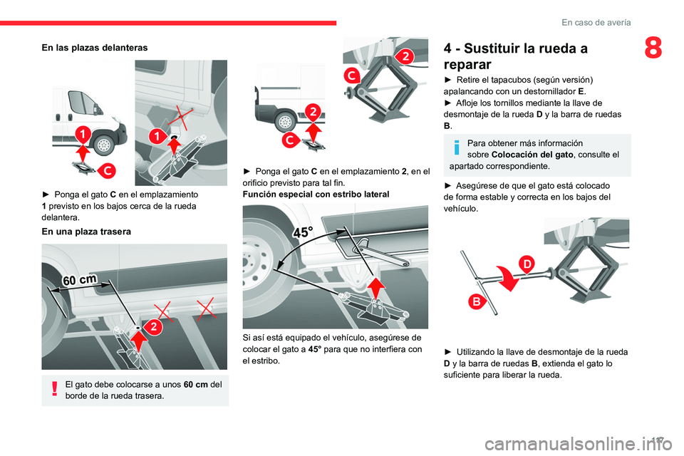 CITROEN JUMPER 2020  Manuales de Empleo (in Spanish) 11 7
En caso de avería
8En las plazas delanteras 
 
► Ponga el gato  C en el emplazamiento 
1 previsto en los bajos cerca de la rueda 
delantera.
En una plaza trasera 
 
El gato debe colocarse a un
