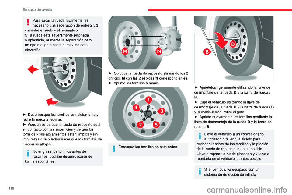 CITROEN JUMPER 2020  Manuales de Empleo (in Spanish) 11 8
En caso de avería
Para sacar la rueda fácilmente, es 
necesario una separación de entre  2 y 3 
cm entre el suelo y el neumático.
Si la rueda está severamente pinchada 
o aplastada, aumente 