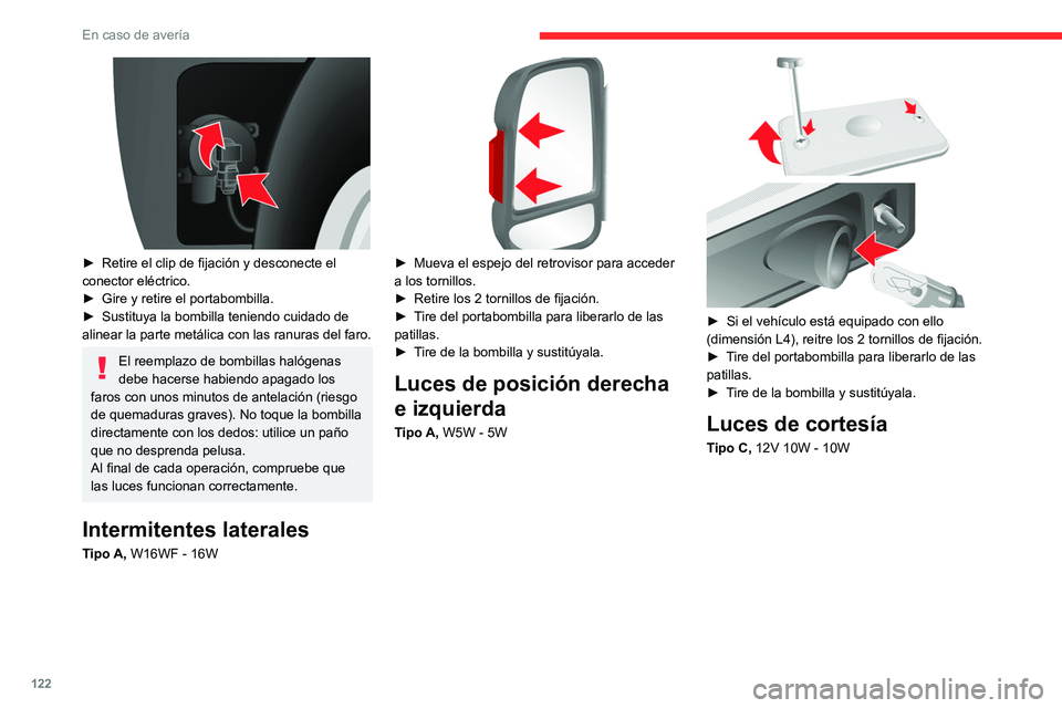CITROEN JUMPER 2020  Manuales de Empleo (in Spanish) 122
En caso de avería
 
► Retire el clip de fijación y desconecte el 
conector eléctrico.
►  Gire y retire el portabombilla.
►  Sustituya la bombilla teniendo cuidado de 
alinear la parte met