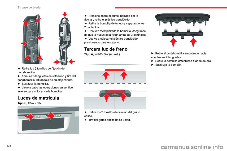 CITROEN JUMPER 2020  Manuales de Empleo (in Spanish) 124
En caso de avería
 
► Retire los 6 tornillos de fijación del 
portabombilla.
►  Abra las 3 lengüetas de retención y tire del 
portabombilla retirándolo de su alojamiento.
►  Sustituya l