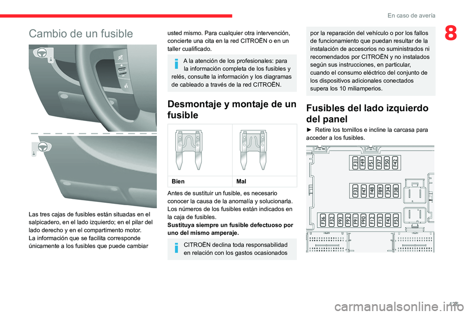 CITROEN JUMPER 2020  Manuales de Empleo (in Spanish) 125
En caso de avería
8Cambio de un fusible 
 
Las tres cajas de fusibles están situadas en el 
salpicadero, en el lado izquierdo; en el pilar del 
lado derecho y en el compartimento motor.
La infor