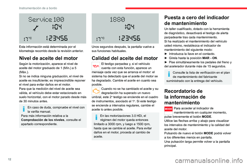CITROEN JUMPER 2020  Manuales de Empleo (in Spanish) 12
Instrumentación de a bordo
 
Esta información está determinada por el 
kilometraje recorrido desde la revisión anterior.
Nivel de aceite del motor
Según la motorización, aparece el nivel de 
