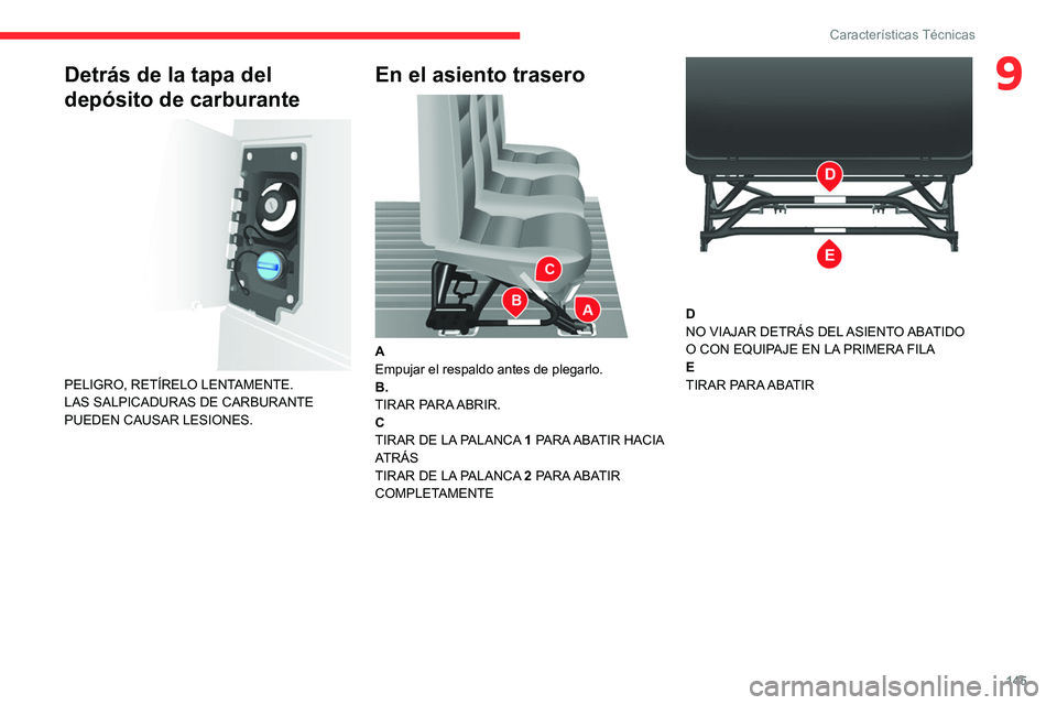 CITROEN JUMPER 2020  Manuales de Empleo (in Spanish) 145
Características Técnicas
9Detrás de la tapa del 
depósito de carburante
 
 
PELIGRO, RETÍRELO LENTAMENTE.
LAS SALPICADURAS DE CARBURANTE 
PUEDEN CAUSAR LESIONES.
En el asiento trasero 
 
A
Em