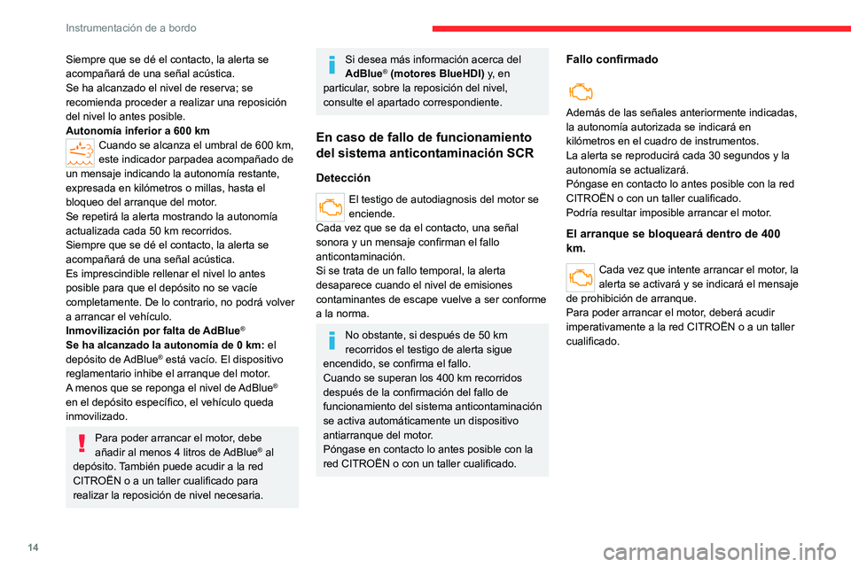 CITROEN JUMPER 2020  Manuales de Empleo (in Spanish) 14
Instrumentación de a bordo
Siempre que se dé el contacto, la alerta se 
acompañará de una señal acústica.
Se ha alcanzado el nivel de reserva; se 
recomienda proceder a realizar una reposici
