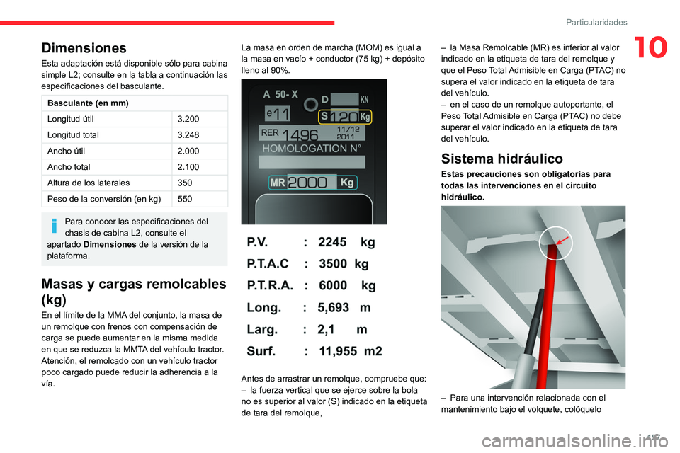 CITROEN JUMPER 2020 Manuales de Empleo (in Spanish) 157
Particularidades
10Dimensiones
Esta adaptación está disponible sólo para cabina
simple L2; consulte en la tabla a continuación las
especificaciones del basculante.
Basculante (en mm)
Longitu CITROEN JUMPER 2020 Manuales de Empleo (in Spanish) 157
Particularidades
10Dimensiones
Esta adaptación está disponible sólo para cabina
simple L2; consulte en la tabla a continuación las
especificaciones del basculante.
Basculante (en mm)
Longitu