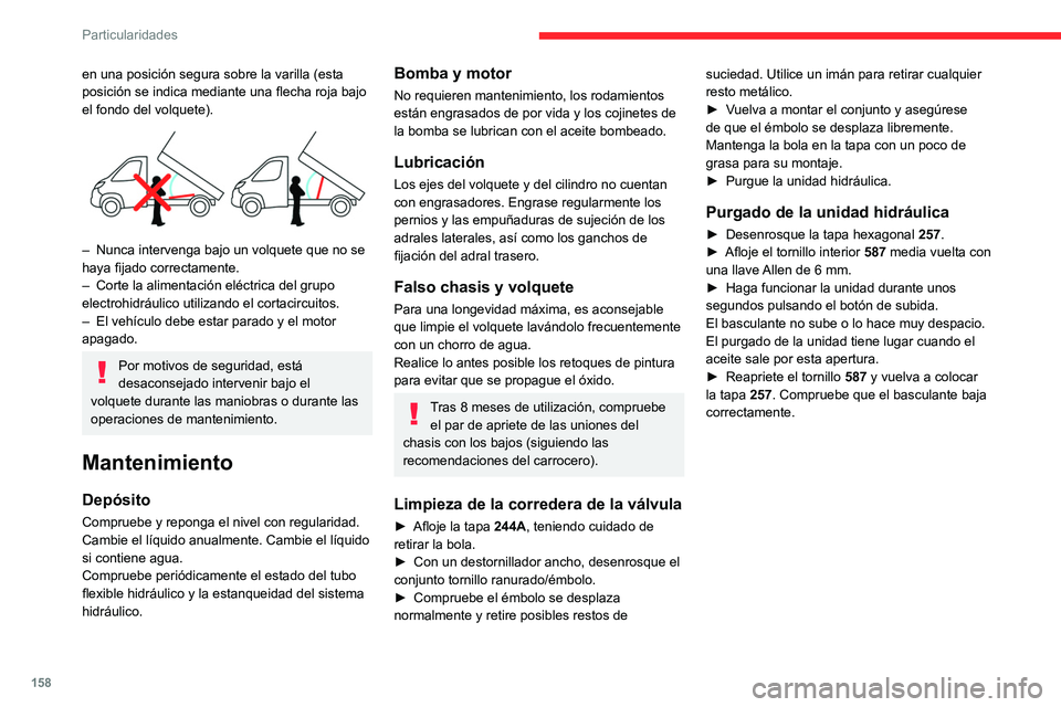 CITROEN JUMPER 2020 Manuales de Empleo (in Spanish) 158
Particularidades
en una posición segura sobre la varilla (esta
posición se indica mediante una flecha roja bajo
el fondo del volquete).
– Nunca intervenga bajo un volquete que no se
ha CITROEN JUMPER 2020 Manuales de Empleo (in Spanish) 158
Particularidades
en una posición segura sobre la varilla (esta
posición se indica mediante una flecha roja bajo
el fondo del volquete).
– Nunca intervenga bajo un volquete que no se
ha