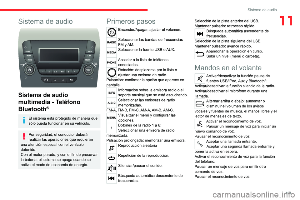 CITROEN JUMPER 2020  Manuales de Empleo (in Spanish) 161
Sistema de audio
11Sistema de audio 
 
Sistema de audio 
multimedia - Teléfono 
Bluetooth
®
El sistema está protegido de manera que 
sólo pueda funcionar en su vehículo.
Por seguridad, el con