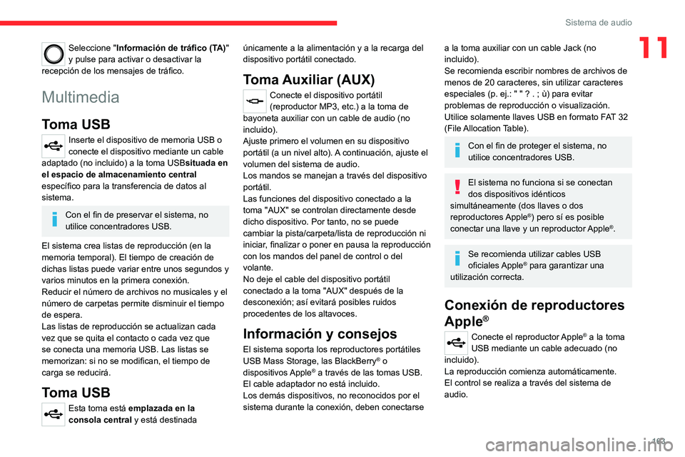 CITROEN JUMPER 2020  Manuales de Empleo (in Spanish) 163
Sistema de audio
11Seleccione "Información de tráfico (TA)" 
y pulse para activar o desactivar la 
recepción de los mensajes de tráfico.
Multimedia
Toma USB
Inserte el dispositivo de m