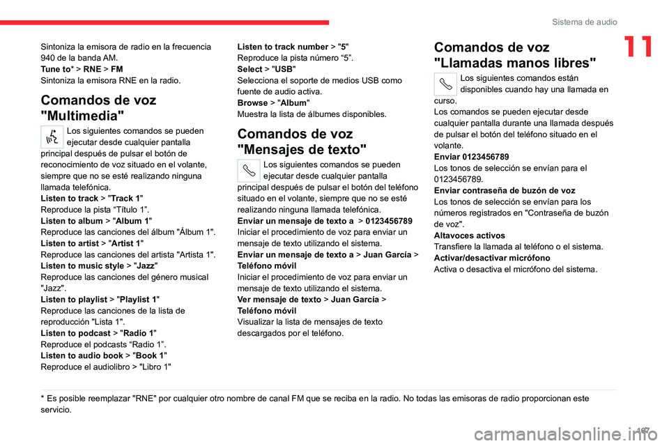 CITROEN JUMPER 2020  Manuales de Empleo (in Spanish) 167
Sistema de audio
11Sintoniza la emisora de radio en la frecuencia 
940 de la banda AM.
Tune to * > RNE > FM
Sintoniza la emisora RNE en la radio.
Comandos de voz 
"Multimedia"
Los siguient