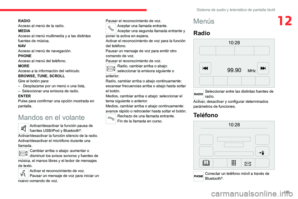 CITROEN JUMPER 2020  Manuales de Empleo (in Spanish) 169
Sistema de audio y telemático de pantalla táctil
12RADIO
Acceso al menú de la radio.
MEDIA
Acceso al menú multimedia y a las distintas 
fuentes de música.
N AV
Acceso al menú de navegación.