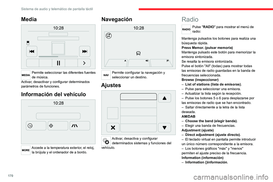 CITROEN JUMPER 2020  Manuales de Empleo (in Spanish) 170
Sistema de audio y telemático de pantalla táctil
Media 
 
Permite seleccionar las diferentes fuentes 
de música.
Activar, desactivar y configurar determinados 
parámetros de funciones.
Informa