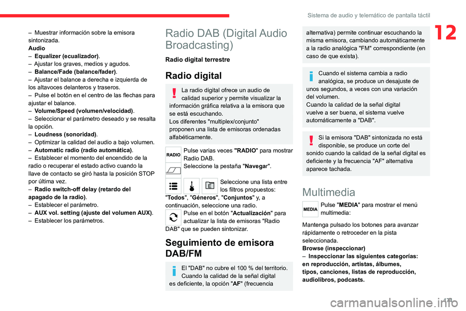 CITROEN JUMPER 2020  Manuales de Empleo (in Spanish) 171
Sistema de audio y telemático de pantalla táctil
12– Muestrar información sobre la emisora 
sintonizada.
Audio
–  Equalizer (ecualizador).
–  Ajustar los graves, medios y agudos.
–  Bal