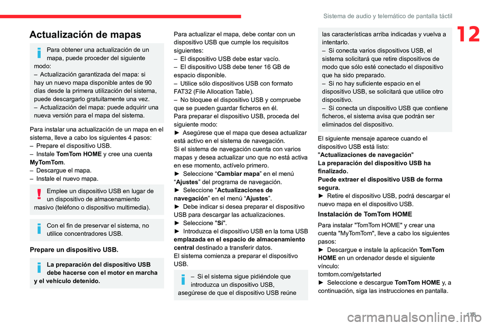 CITROEN JUMPER 2020  Manuales de Empleo (in Spanish) 175
Sistema de audio y telemático de pantalla táctil
12Actualización de mapas
Para obtener una actualización de un 
mapa, puede proceder del siguiente 
modo:
–  Actualización garantizada del ma
