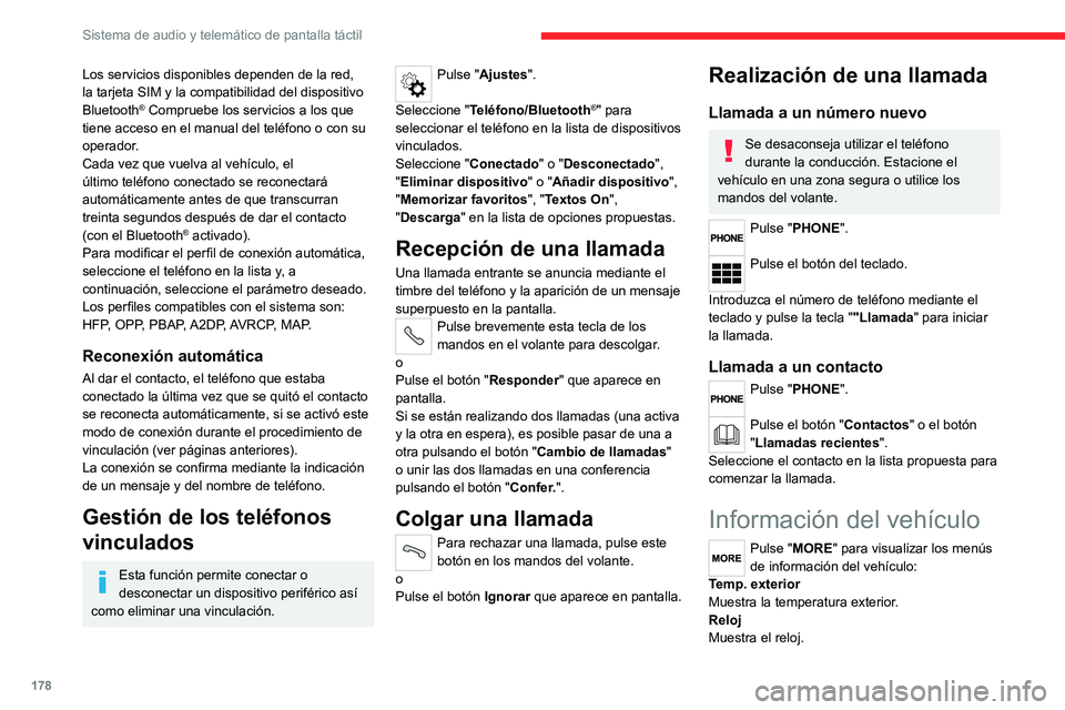 CITROEN JUMPER 2020  Manuales de Empleo (in Spanish) 178
Sistema de audio y telemático de pantalla táctil
Los servicios disponibles dependen de la red, 
la tarjeta SIM y la compatibilidad del dispositivo 
Bluetooth
® Compruebe los servicios a los que