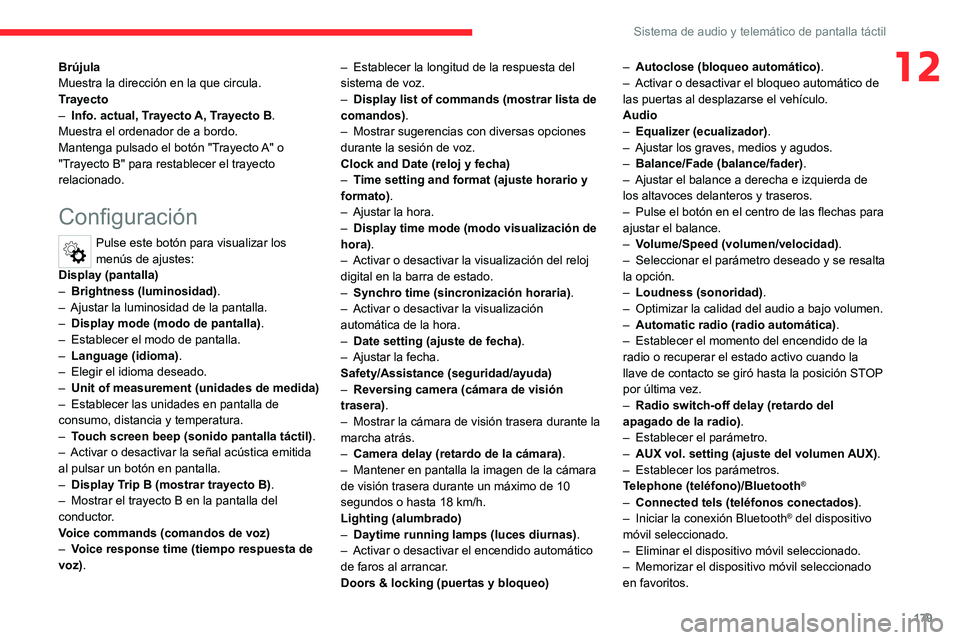 CITROEN JUMPER 2020 Manuales de Empleo (in Spanish) 179
Sistema de audio y telemático de pantalla táctil
12Brújula
Muestra la dirección en la que circula.
Trayecto
– Info. actual, Trayecto A, Trayecto B .
Muestra el ordenador de a bordo.
Manteng CITROEN JUMPER 2020 Manuales de Empleo (in Spanish) 179
Sistema de audio y telemático de pantalla táctil
12Brújula
Muestra la dirección en la que circula.
Trayecto
– Info. actual, Trayecto A, Trayecto B .
Muestra el ordenador de a bordo.
Manteng