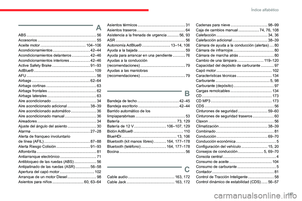 CITROEN JUMPER 2020  Manuales de Empleo (in Spanish) 187
Índice alfabético
A
ABS   56
Accesorios    55
Aceite motor    104–106
Acondicionamientos     42–44
Acondicionamientos delanteros    42–46
Acondicionamientos interiores    42–46
Active Sa