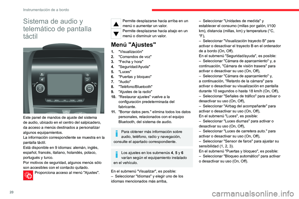 CITROEN JUMPER 2020 Manuales de Empleo (in Spanish) 20
Instrumentación de a bordo
Sistema de audio y
telemático de pantalla
táctil
Este panel de mandos de ajuste del sistema
de audio, ubicado en el centro del salpicadero,
da acceso a menús CITROEN JUMPER 2020 Manuales de Empleo (in Spanish) 20
Instrumentación de a bordo
Sistema de audio y
telemático de pantalla
táctil
Este panel de mandos de ajuste del sistema
de audio, ubicado en el centro del salpicadero,
da acceso a menús