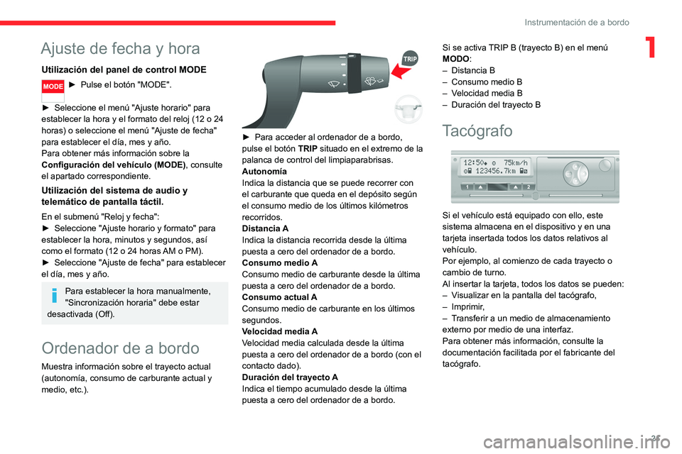 CITROEN JUMPER 2020 Manuales de Empleo (in Spanish) 21
Instrumentación de a bordo
1Ajuste de fecha y hora
Utilización del panel de control MODE
► Pulse el botón "MODE".
► Seleccione el menú "Ajuste horario" para
establecer la CITROEN JUMPER 2020 Manuales de Empleo (in Spanish) 21
Instrumentación de a bordo
1Ajuste de fecha y hora
Utilización del panel de control MODE
► Pulse el botón "MODE".
► Seleccione el menú "Ajuste horario" para
establecer la
